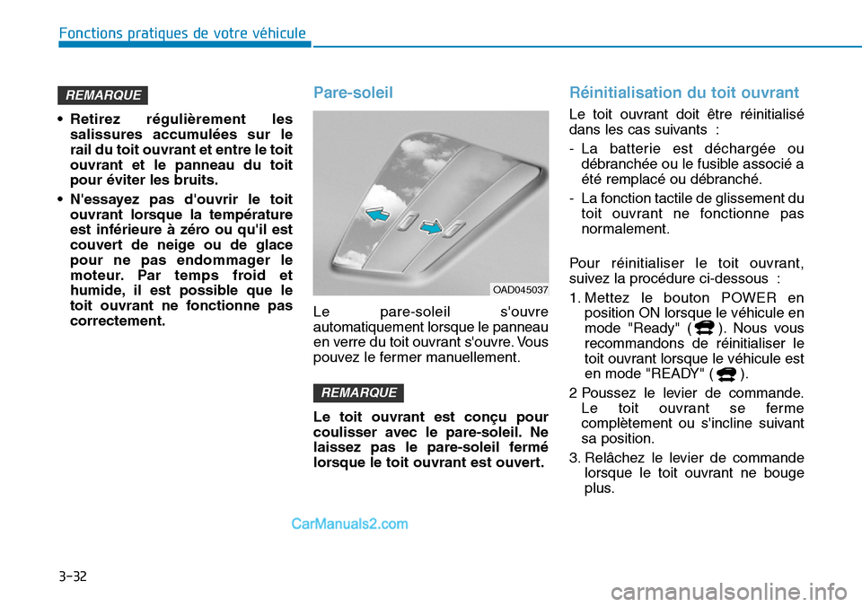 Hyundai Kona EV 2019  Manuel du propriétaire (in French) 3-32
Fonctions pratiques de votre véhicule 
• Retirez régulièrement les
salissures accumulées sur le
rail du toit ouvrant et entre le toit
ouvrant et le panneau du toit
pour éviter les bruits.
