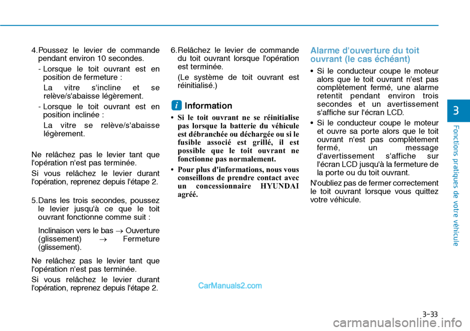 Hyundai Kona EV 2019  Manuel du propriétaire (in French) 3-33
Fonctions pratiques de votre véhicule 
3
4.Poussez le levier de commande
pendant environ 10 secondes.
- Lorsque le toit ouvrant est en
position de fermeture :
La vitre sincline et se
relève/s