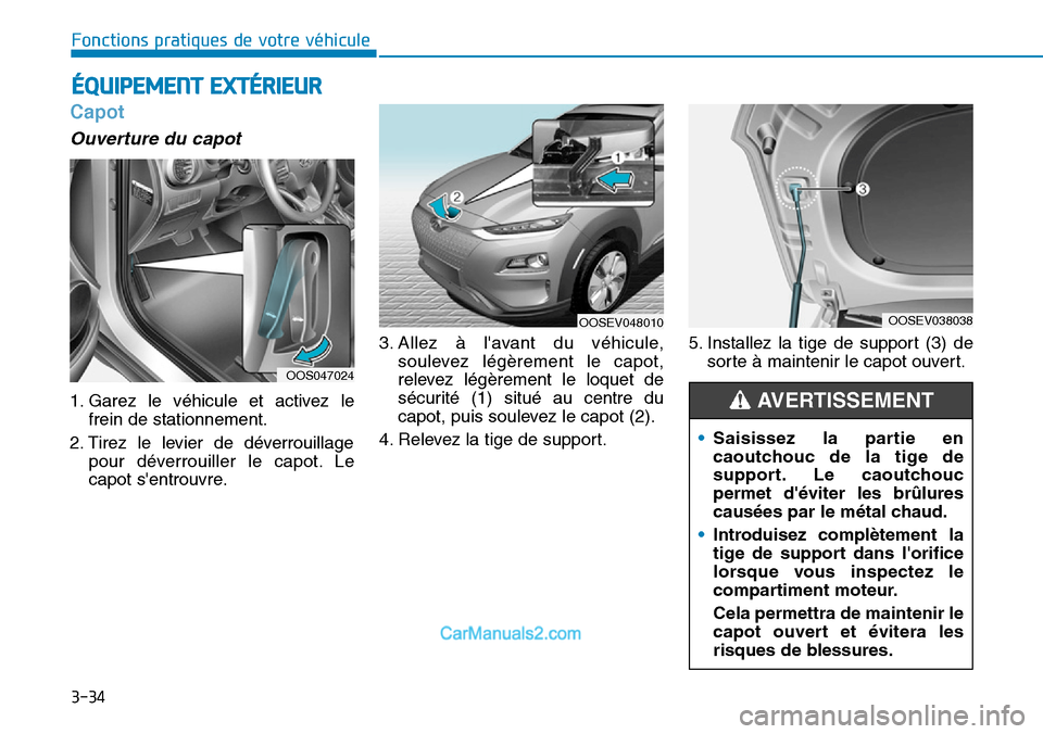 Hyundai Kona EV 2019  Manuel du propriétaire (in French) 3-34
Fonctions pratiques de votre véhicule 
Capot
Ouverture du capot 
1. Garez le véhicule et activez le
frein de stationnement.
2. Tirez le levier de déverrouillage
pour déverrouiller le capot. L