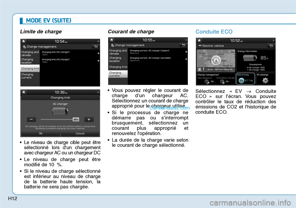 Hyundai Kona EV 2019  Manuel du propriétaire (in French) H12
MODE EV (SUITE)
Limite de charge
•Le niveau de charge cible peut être
sélectionné lors dun chargement
avec chargeur AC ou un chargeur DC  
• Le niveau de charge peut être
modifié de 10 %