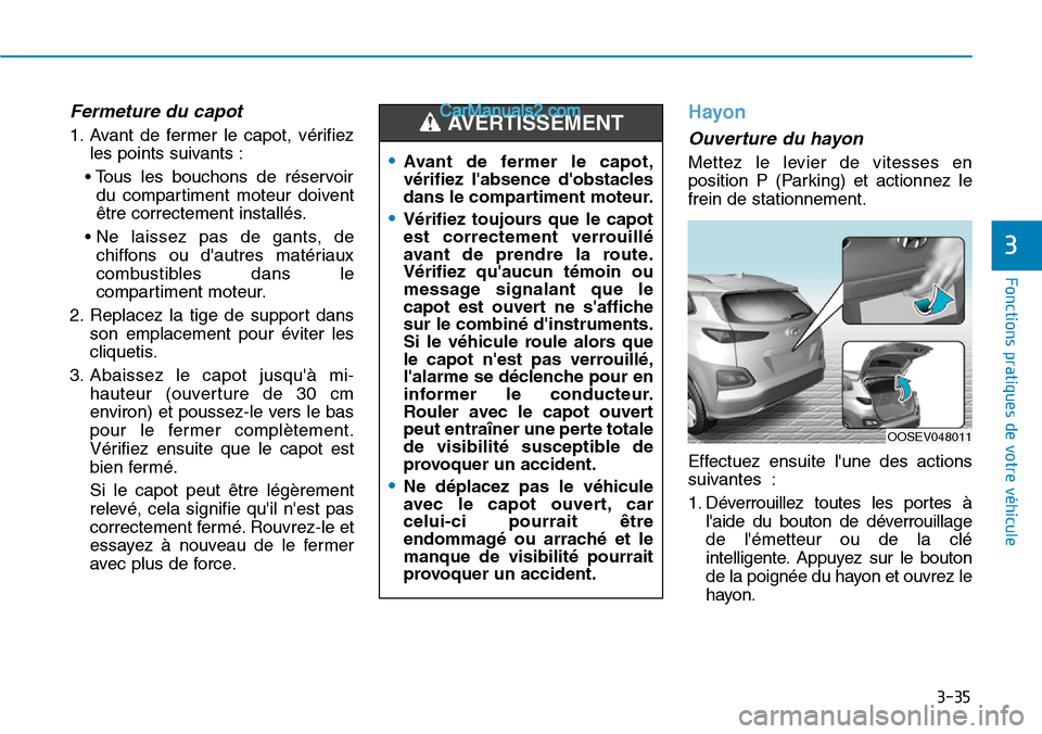 Hyundai Kona EV 2019  Manuel du propriétaire (in French) 3-35
Fonctions pratiques de votre véhicule 
3
Fermeture du capot
1. Avant de fermer le capot, vérifiez
les points suivants :
• Tous les bouchons de réservoir
du compartiment moteur doivent
être 