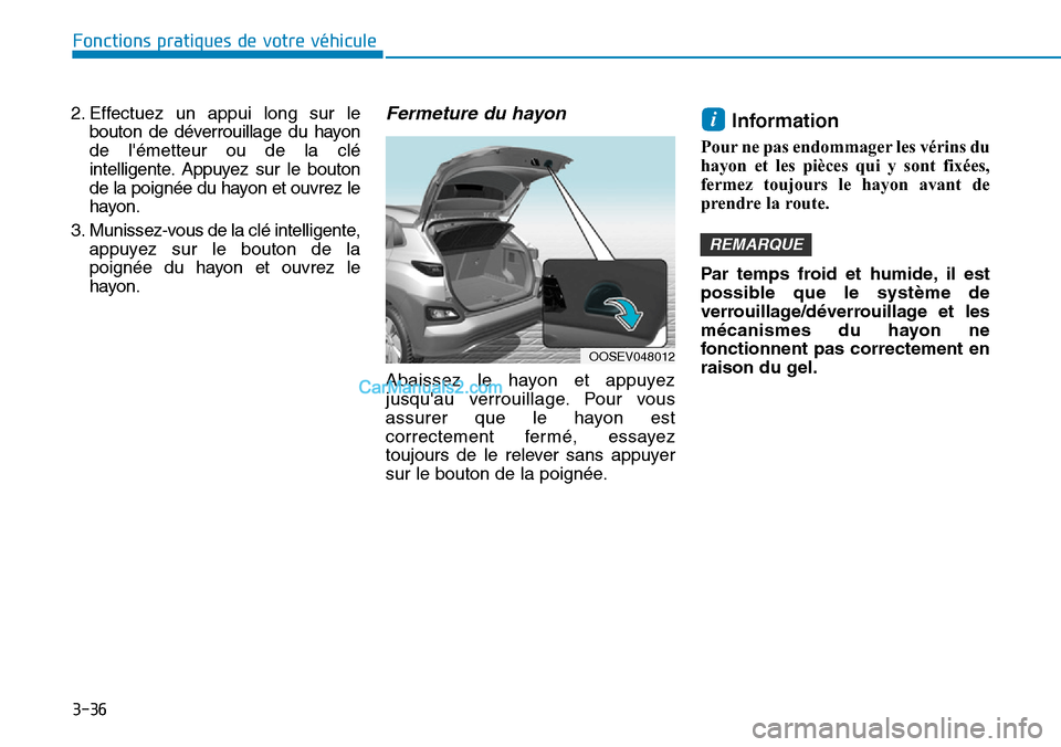 Hyundai Kona EV 2019  Manuel du propriétaire (in French) 3-36
Fonctions pratiques de votre véhicule 
2. Effectuez un appui long sur le
bouton de déverrouillage du hayon
de lémetteur ou de la clé
intelligente. Appuyez sur le bouton
de la poignée du hay