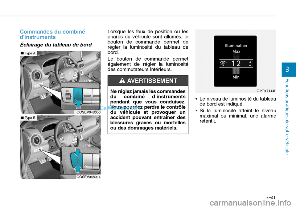 Hyundai Kona EV 2019  Manuel du propriétaire (in French) 3-41
Fonctions pratiques de votre véhicule 
3
Commandes du combiné
dinstruments 
Éclairage du tableau de bord 
Lorsque les feux de position ou les
phares du véhicule sont allumés, le
bouton de c