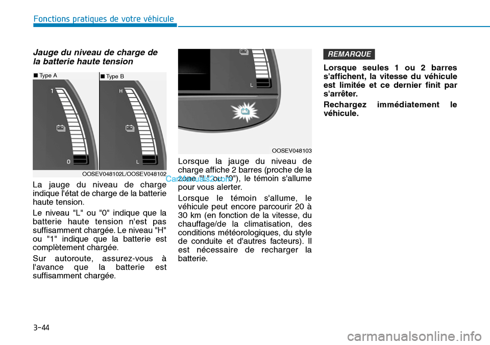 Hyundai Kona EV 2019  Manuel du propriétaire (in French) 3-44
Fonctions pratiques de votre véhicule 
Jauge du niveau de charge de
la batterie haute tension
La jauge du niveau de charge
indique létat de charge de la batterie
haute tension.
Le niveau "L" o