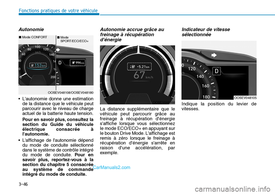 Hyundai Kona EV 2019  Manuel du propriétaire (in French) 3-46
Fonctions pratiques de votre véhicule 
Autonomie 
• Lautonomie donne une estimation
de la distance que le véhicule peut
parcourir avec le niveau de charge
actuel de la batterie haute tension