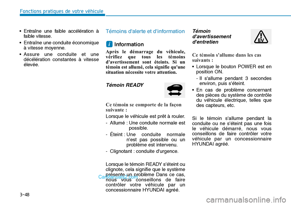 Hyundai Kona EV 2019  Manuel du propriétaire (in French) 3-48
Fonctions pratiques de votre véhicule 
• Entraîne une faible accélération à
faible vitesse.
• Entraîne une conduite économique
à vitesse moyenne.
• Assure une conduite et une
décé