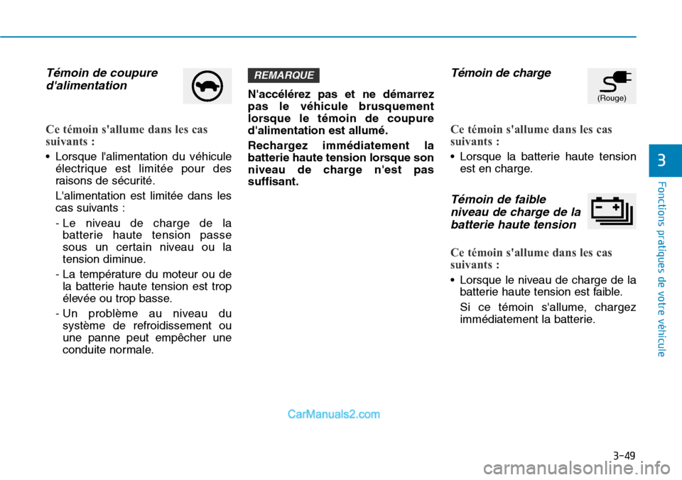Hyundai Kona EV 2019  Manuel du propriétaire (in French) 3-49
Fonctions pratiques de votre véhicule 
3
Témoin de coupure
dalimentation 
Ce témoin sallume dans les cas
suivants :
• Lorsque lalimentation du véhicule
électrique est limitée pour des
