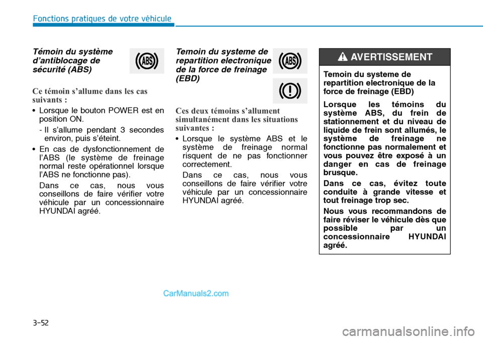 Hyundai Kona EV 2019  Manuel du propriétaire (in French) 3-52
Fonctions pratiques de votre véhicule 
Témoin du système
d’antiblocage de
sécurité (ABS) 
Ce témoin s’allume dans les cas
suivants : 
• Lorsque le bouton POWER est en
position ON.
- I