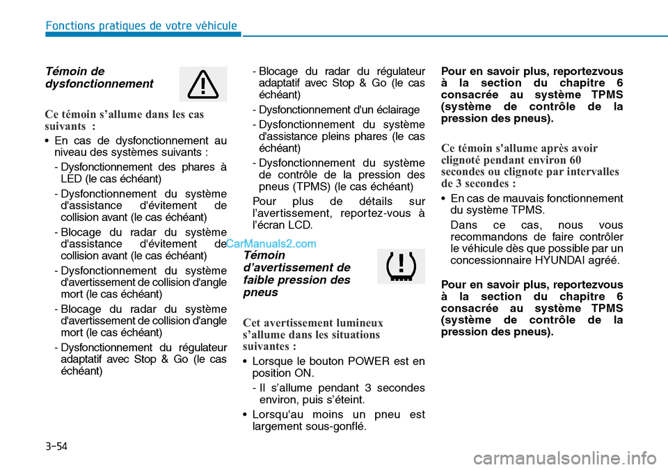 Hyundai Kona EV 2019  Manuel du propriétaire (in French) 3-54
Fonctions pratiques de votre véhicule 
Témoin de
dysfonctionnement
Ce témoin s’allume dans les cas
suivants :
• En cas de dysfonctionnement au
niveau des systèmes suivants :
- Dysfonction