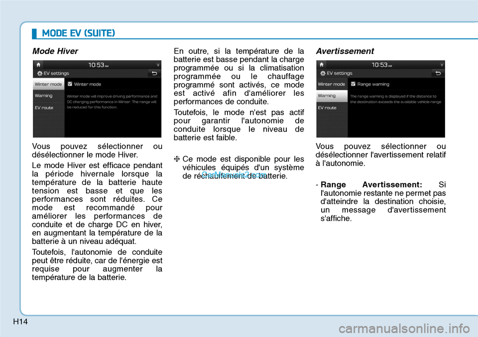 Hyundai Kona EV 2019  Manuel du propriétaire (in French) H14
MODE EV (SUITE)
Mode Hiver
Vous pouvez sélectionner ou
désélectionner le mode Hiver.
Le mode Hiver est efficace pendant
la période hivernale lorsque la
température de la batterie haute
tensio