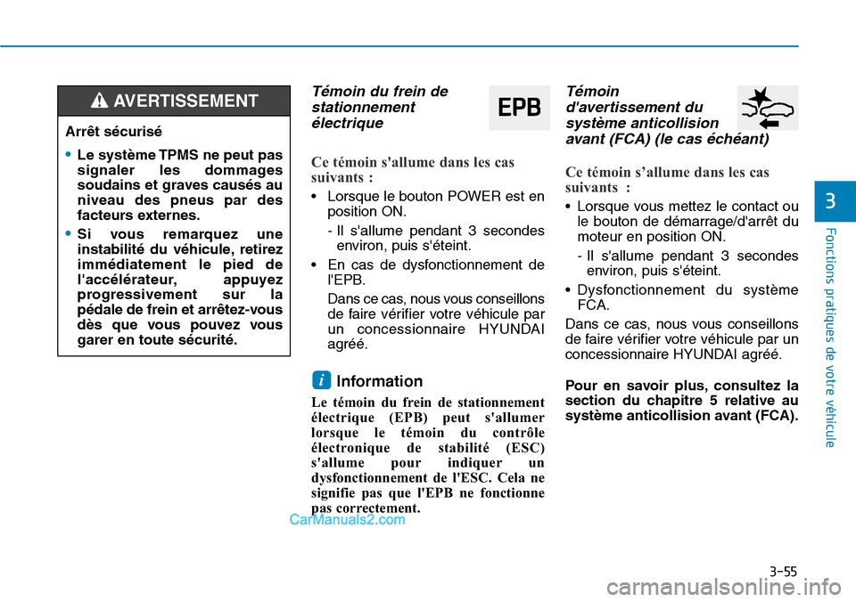 Hyundai Kona EV 2019  Manuel du propriétaire (in French) 3-55
Fonctions pratiques de votre véhicule 
3
Témoin du frein de
stationnement
électrique 
Ce témoin sallume dans les cas
suivants :
• Lorsque le bouton POWER est en
position ON.
- Il sallume 