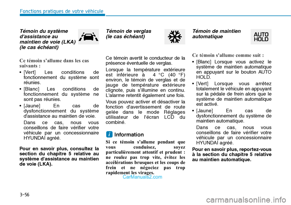 Hyundai Kona EV 2019  Manuel du propriétaire (in French) 3-56
Fonctions pratiques de votre véhicule 
Témoin du système
dassistance au
maintien de voie (LKA) 
(le cas échéant)
Ce témoin s’allume dans les cas
suivants : 
• [Vert] Les conditions de
