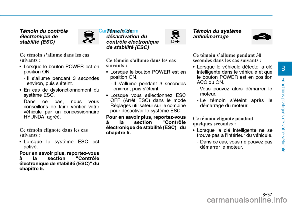 Hyundai Kona EV 2019  Manuel du propriétaire (in French) 3-57
Fonctions pratiques de votre véhicule 
3
Témoin du contrôle
électronique de
stabilité (ESC) 
Ce témoin s’allume dans les cas
suivants : 
• Lorsque le bouton POWER est en
position ON.
- 