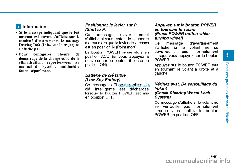 Hyundai Kona EV 2019  Manuel du propriétaire (in French) 3-61
Fonctions pratiques de votre véhicule 
3
Information 
• Si le message indiquant que le toit
ouvrant est ouvert saffiche sur le
combiné dinstruments, le message
Driving Info (Infos sur le tr