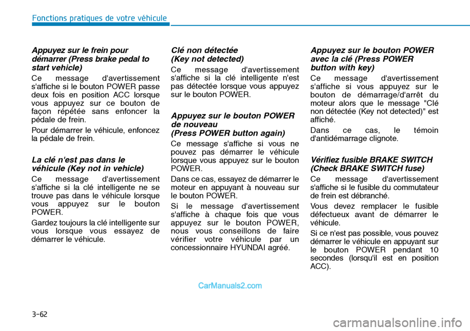 Hyundai Kona EV 2019  Manuel du propriétaire (in French) 3-62
Fonctions pratiques de votre véhicule 
Appuyez sur le frein pour
démarrer (Press brake pedal to
start vehicle)
Ce message davertissement
saffiche si le bouton POWER passe
deux fois en positio