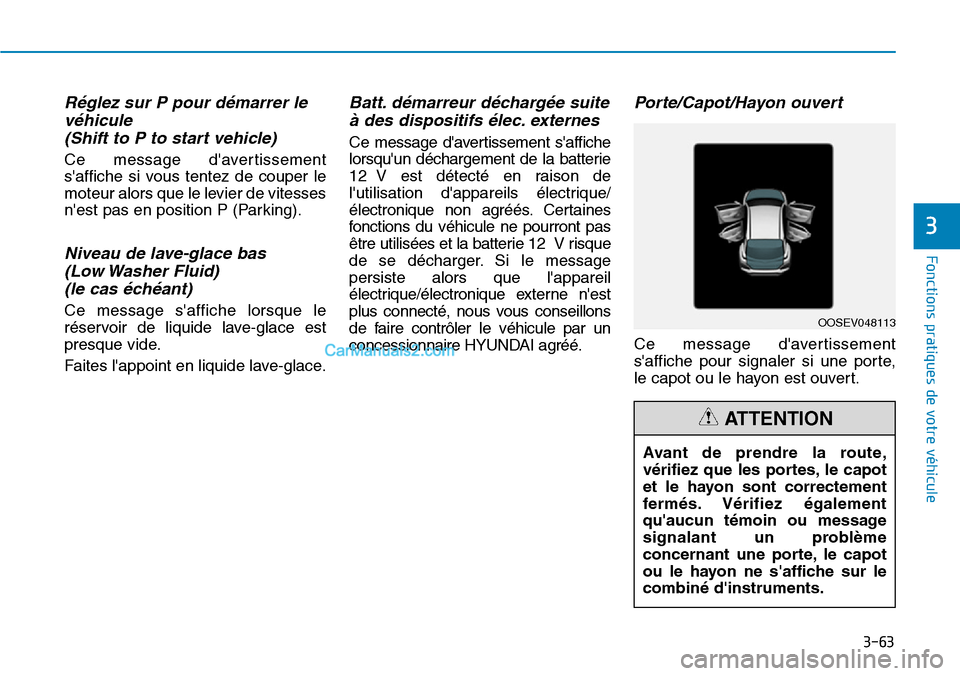 Hyundai Kona EV 2019  Manuel du propriétaire (in French) 3-63
Fonctions pratiques de votre véhicule 
3
Réglez sur P pour démarrer le
véhicule 
(Shift to P to start vehicle) 
Ce message davertissement
saffiche si vous tentez de couper le
moteur alors q