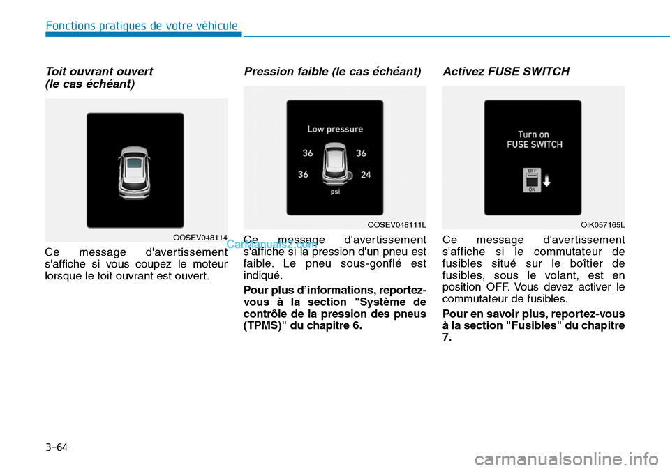 Hyundai Kona EV 2019  Manuel du propriétaire (in French) 3-64
Fonctions pratiques de votre véhicule 
Toit ouvrant ouvert 
(le cas échéant) 
Ce message davertissement
saffiche si vous coupez le moteur
lorsque le toit ouvrant est ouvert.
Pression faible 