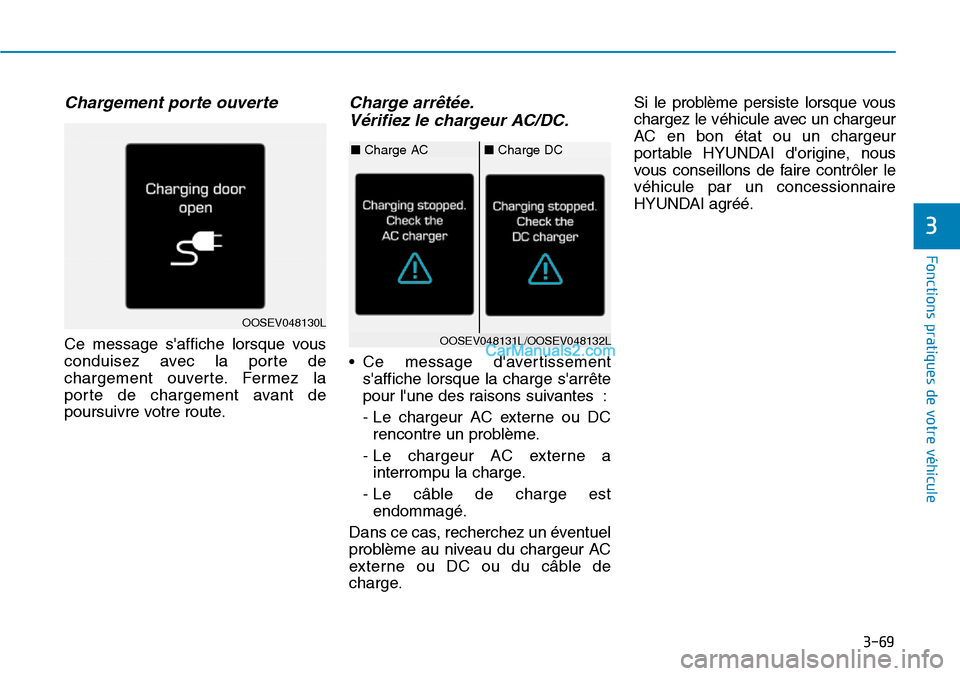 Hyundai Kona EV 2019  Manuel du propriétaire (in French) 3-69
Fonctions pratiques de votre véhicule 
3
Chargement porte ouverte 
Ce message saffiche lorsque vous
conduisez avec la porte de
chargement ouverte. Fermez la
porte de chargement avant de
poursui
