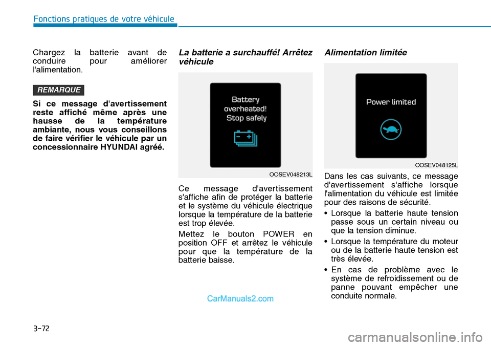 Hyundai Kona EV 2019  Manuel du propriétaire (in French) 3-72
Fonctions pratiques de votre véhicule 
Chargez la batterie avant de
conduire pour améliorer
lalimentation.
Si ce message davertissement
reste affiché même après une
hausse de la températu