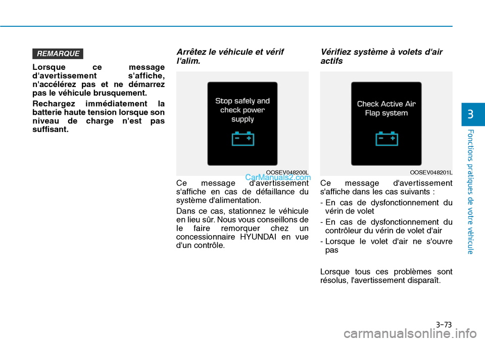Hyundai Kona EV 2019  Manuel du propriétaire (in French) 3-73
Fonctions pratiques de votre véhicule 
3
Lorsque ce message
davertissement saffiche,
naccélérez pas et ne démarrez
pas le véhicule brusquement.
Rechargez immédiatement la
batterie haute 