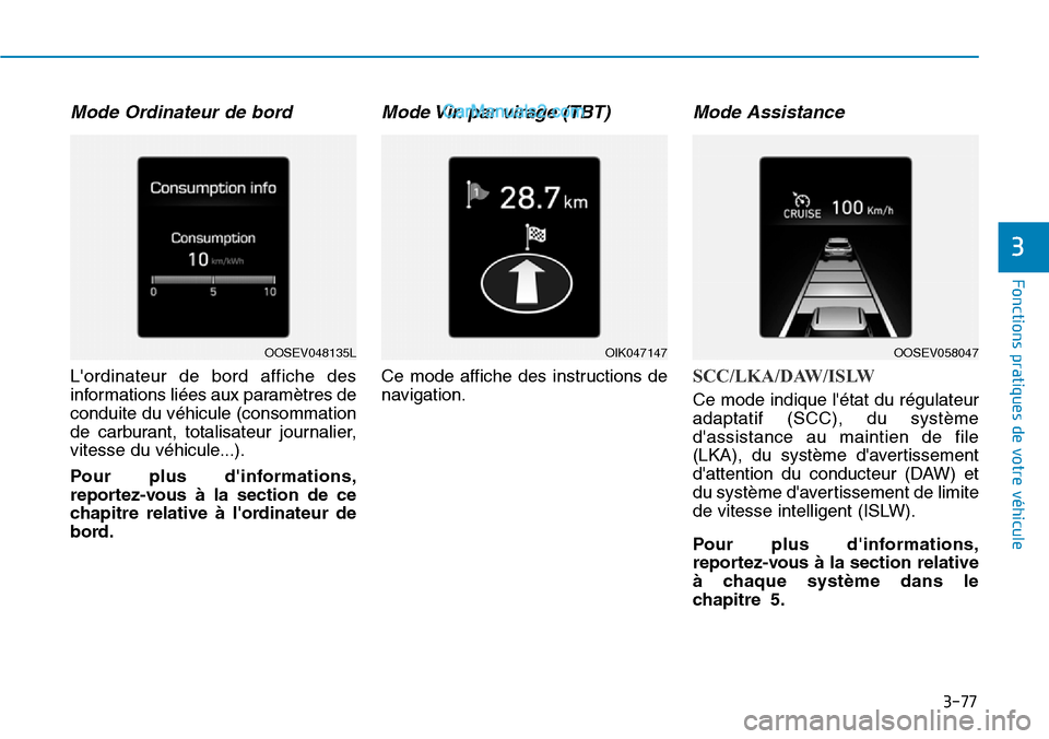 Hyundai Kona EV 2019  Manuel du propriétaire (in French) 3-77
Fonctions pratiques de votre véhicule 
3
Mode Ordinateur de bord
Lordinateur de bord affiche des
informations liées aux paramètres de
conduite du véhicule (consommation
de carburant, totalis