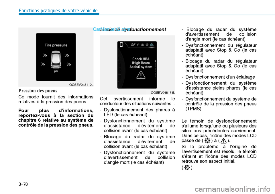 Hyundai Kona EV 2019  Manuel du propriétaire (in French) 3-78
Fonctions pratiques de votre véhicule 
Pression des pneus
Ce mode fournit des informations
relatives à la pression des pneus.
Pour plus dinformations,
reportez-vous à la section du
chapitre 6