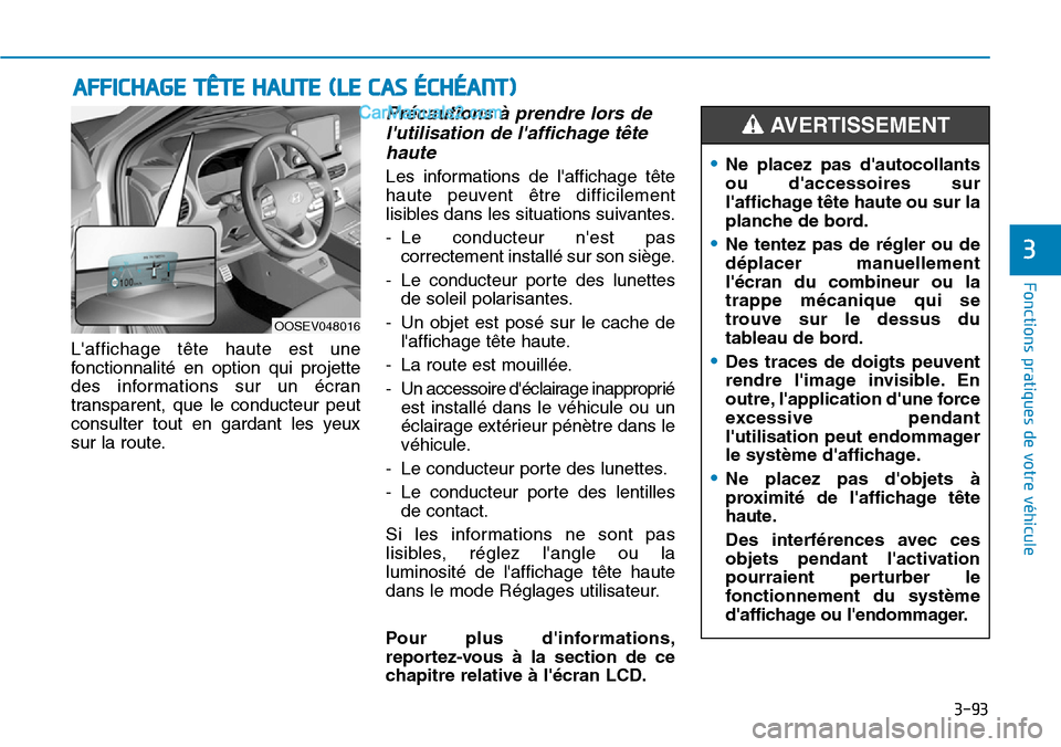 Hyundai Kona EV 2019  Manuel du propriétaire (in French) 3-93
Fonctions pratiques de votre véhicule 
3
Laffichage tête haute est une
fonctionnalité en option qui projette
des informations sur un écran
transparent, que le conducteur peut
consulter tout 