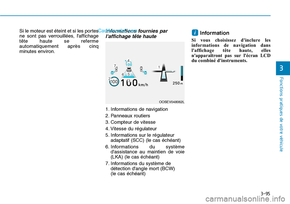 Hyundai Kona EV 2019  Manuel du propriétaire (in French) 3-95
Fonctions pratiques de votre véhicule 
3
Si le moteur est éteint et si les portes
ne sont pas verrouillées, laffichage
tête haute se referme
automatiquement après cinq
minutes environ.Infor