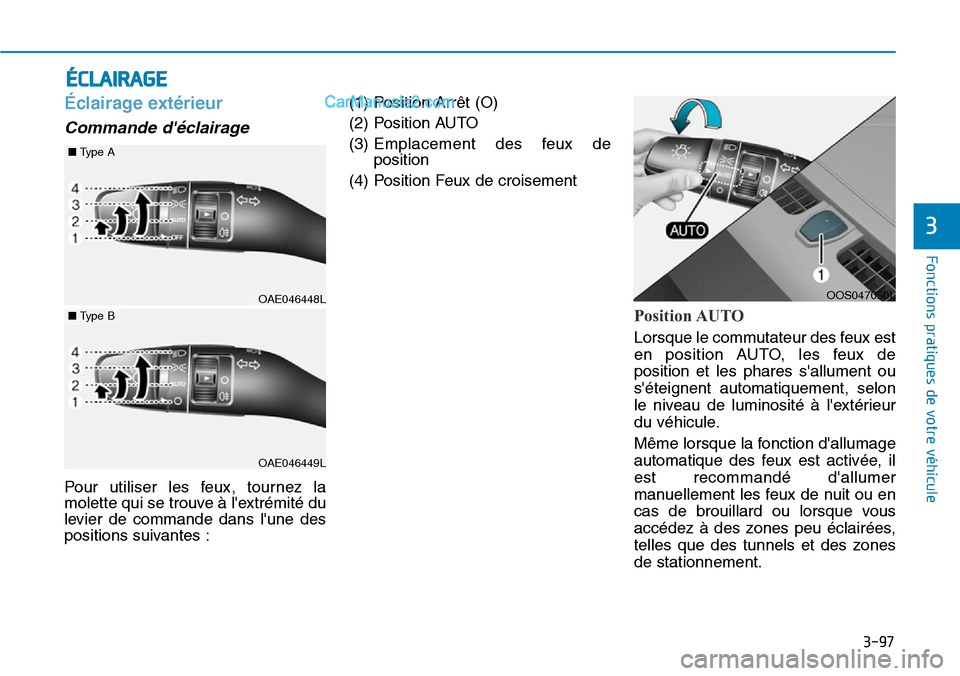 Hyundai Kona EV 2019  Manuel du propriétaire (in French) 3-97
Fonctions pratiques de votre véhicule 
3
Éclairage extérieur 
Commande déclairage 
Pour utiliser les feux, tournez la
molette qui se trouve à lextrémité du
levier de commande dans lune 