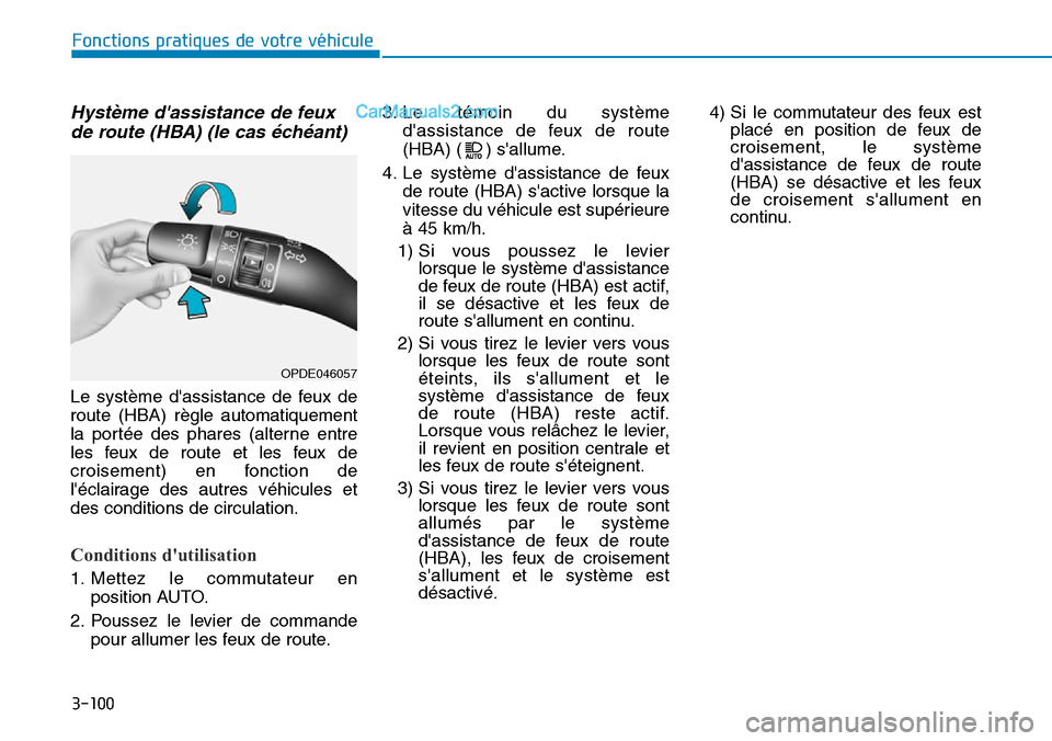 Hyundai Kona EV 2019  Manuel du propriétaire (in French) 3-100
Hystème dassistance de feux
de route (HBA) (le cas échéant)
Le système dassistance de feux de
route (HBA) règle automatiquement
la portée des phares (alterne entre
les feux de route et l