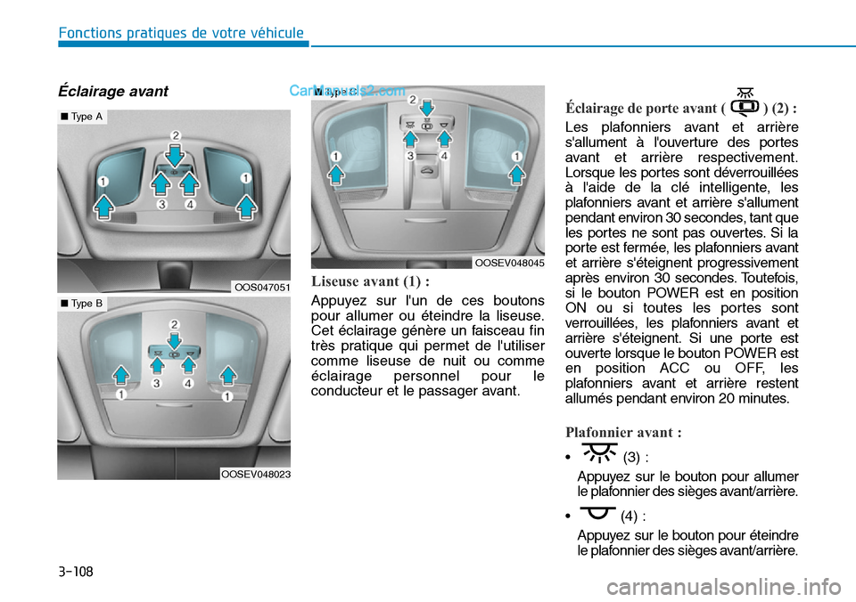 Hyundai Kona EV 2019  Manuel du propriétaire (in French) 3-108
Fonctions pratiques de votre véhicule 
Éclairage avant
Liseuse avant (1) :
Appuyez sur lun de ces boutons
pour allumer ou éteindre la liseuse.
Cet éclairage génère un faisceau fin
très p