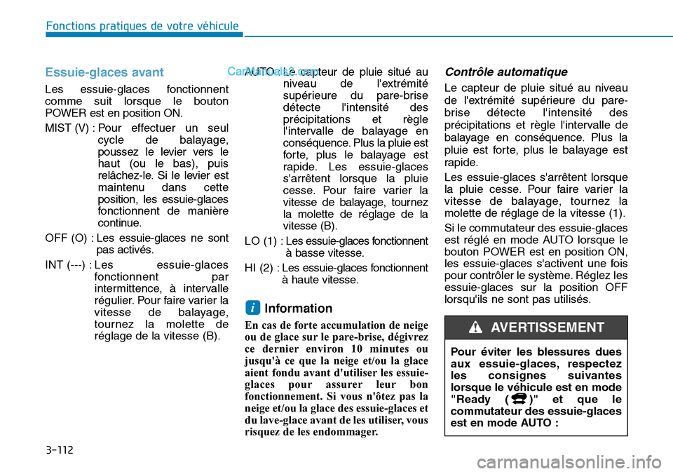 Hyundai Kona EV 2019  Manuel du propriétaire (in French) 3-112
Fonctions pratiques de votre véhicule 
Essuie-glaces avant
Les essuie-glaces fonctionnent
comme suit lorsque le bouton
POWER est en position ON.
MIST (V) : Pour effectuer un seul
cycle de balay