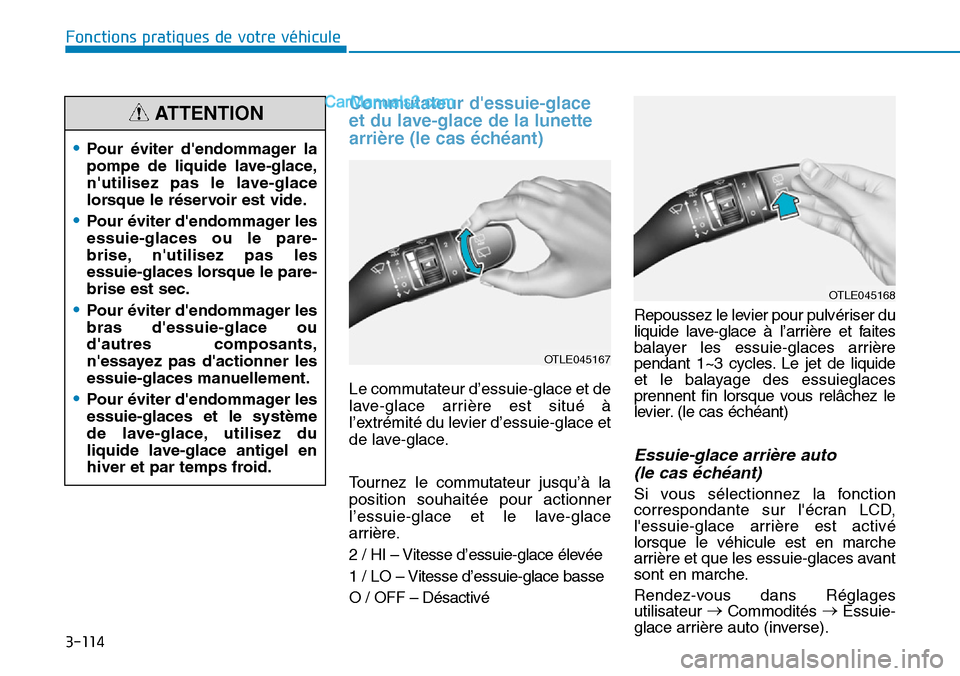 Hyundai Kona EV 2019  Manuel du propriétaire (in French) 3-114
Commutateur dessuie-glace
et du lave-glace de la lunette
arrière (le cas échéant)
Le commutateur d’essuie-glace et de
lave-glace arrière est situé à
l’extrémité du levier d’essuie