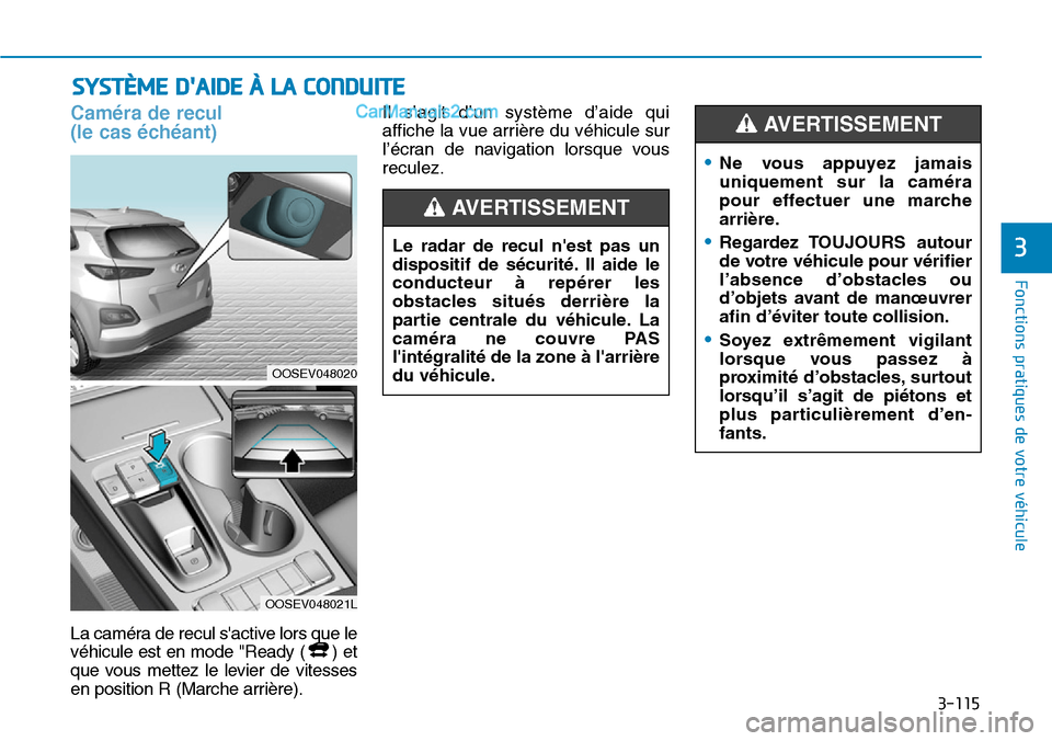 Hyundai Kona EV 2019  Manuel du propriétaire (in French) 3-115
Caméra de recul 
(le cas échéant)
La caméra de recul sactive lors que le
véhicule est en mode "Ready ( ) et
que vous mettez le levier de vitesses
en position R (Marche arrière).Il s’agi