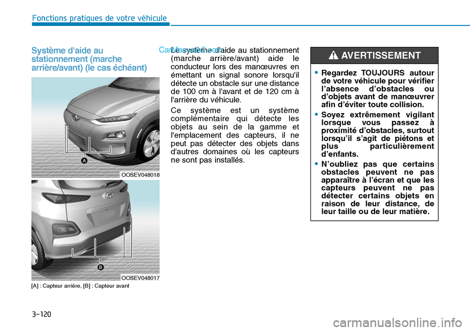 Hyundai Kona EV 2019  Manuel du propriétaire (in French) 3-120
Fonctions pratiques de votre véhicule 
Système daide au
stationnement (marche
arrière/avant) (le cas échéant) 
[A] : Capteur arrière, [B] : Capteur avant
Le système daide au stationneme