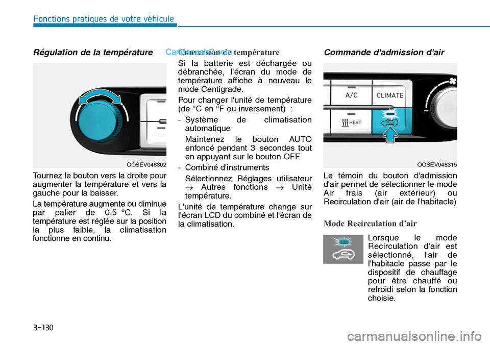 Hyundai Kona EV 2019  Manuel du propriétaire (in French) 3-130
Fonctions pratiques de votre véhicule 
Régulation de la température
Tournez le bouton vers la droite pour
augmenter la température et vers la
gauche pour la baisser.
La température augmente