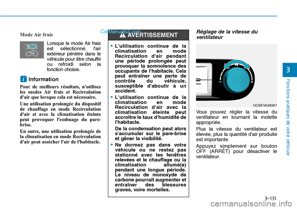 Hyundai Kona EV 2019  Manuel du propriétaire (in French) 3-131
Fonctions pratiques de votre véhicule 
3
Mode Air frais
Lorsque le mode Air frais
est sélectionné, lair
extérieur pénètre dans le
véhicule pour être chauffé
ou refroidi selon la
foncti