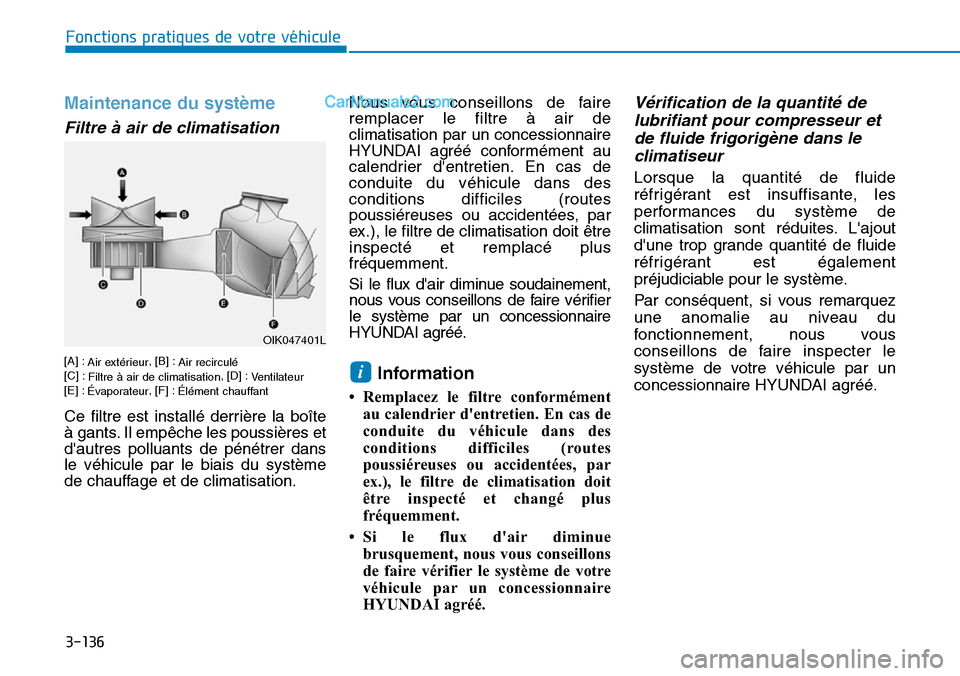Hyundai Kona EV 2019  Manuel du propriétaire (in French) 3-136
Fonctions pratiques de votre véhicule 
Maintenance du système
Filtre à air de climatisation
[A] :
Air extérieur, [B] :
Air recirculé
[C] :
Filtre à air de climatisation, [D] :
Ventilateur
