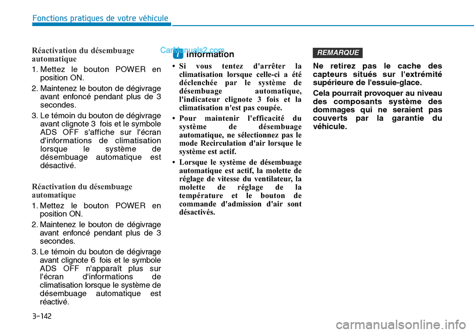 Hyundai Kona EV 2019  Manuel du propriétaire (in French) 3-142
Fonctions pratiques de votre véhicule 
Réactivation du désembuage
automatique 
1. Mettez le bouton POWER en
position ON.
2. Maintenez le bouton de dégivrage
avant enfoncé pendant plus de 3

