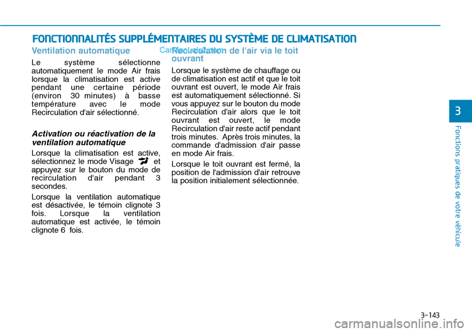 Hyundai Kona EV 2019  Manuel du propriétaire (in French) 3-143
Ventilation automatique
Le système sélectionne
automatiquement le mode Air frais
lorsque la climatisation est active
pendant une certaine période
(environ 30 minutes) à basse
température av
