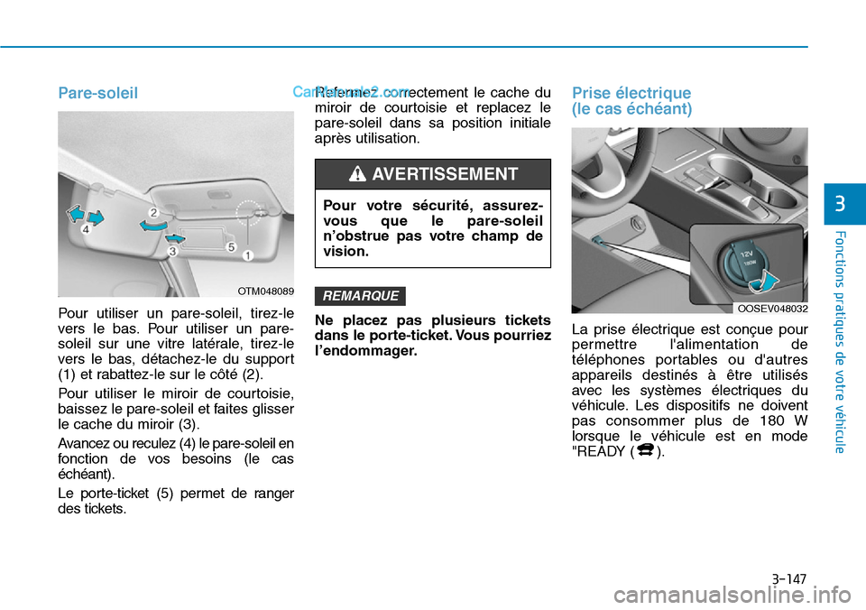 Hyundai Kona EV 2019  Manuel du propriétaire (in French) 3-147
Fonctions pratiques de votre véhicule 
3
Pare-soleil 
Pour utiliser un pare-soleil, tirez-le
vers le bas. Pour utiliser un pare-
soleil sur une vitre latérale, tirez-le
vers le bas, détachez-