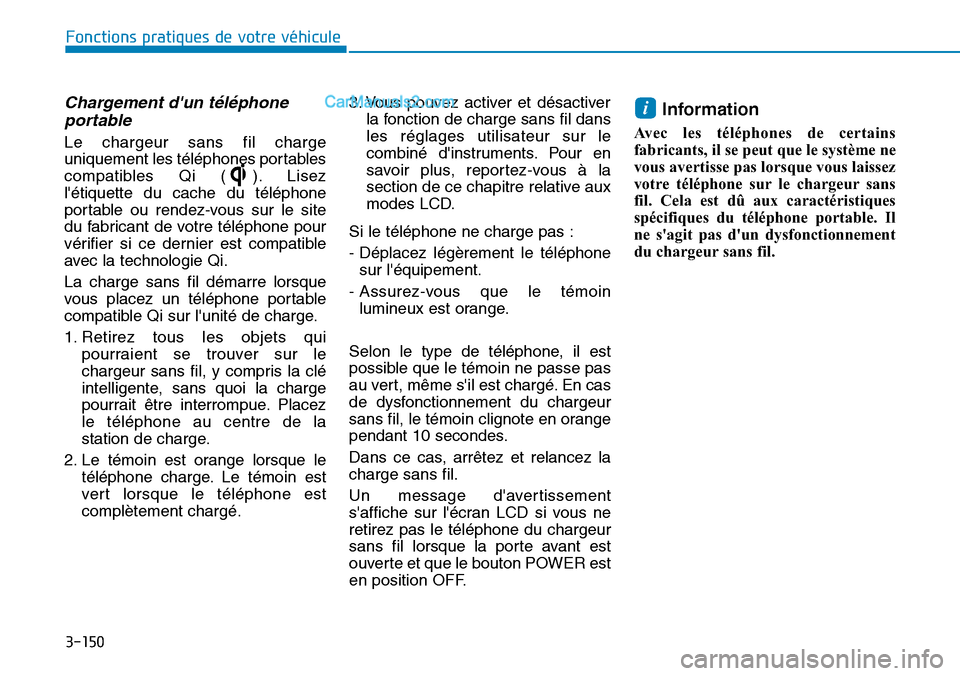 Hyundai Kona EV 2019  Manuel du propriétaire (in French) 3-150
Chargement dun téléphone
portable
Le chargeur sans fil charge
uniquement les téléphones portables
compatibles Qi ( ). Lisez
létiquette du cache du téléphone
portable ou rendez-vous sur 