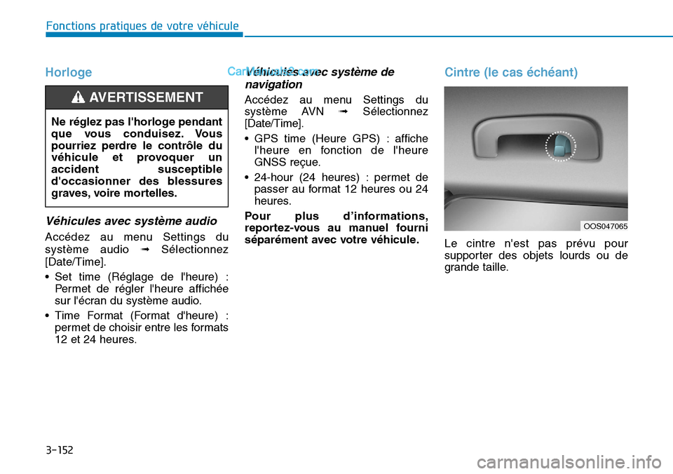 Hyundai Kona EV 2019  Manuel du propriétaire (in French) 3-152
Horloge
Véhicules avec système audio
Accédez au menu Settings du
système audio 
➟Sélectionnez
[Date/Time].
• Set time (Réglage de lheure) :
Permet de régler lheure affichée
sur l�