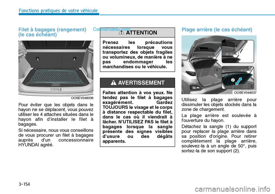 Hyundai Kona EV 2019  Manuel du propriétaire (in French) 3-154
Fonctions pratiques de votre véhicule 
Filet à bagages (rangement)
(le cas échéant)
Pour éviter que les objets dans le
hayon ne se déplacent, vous pouvez
utiliser les 4 attaches situées d