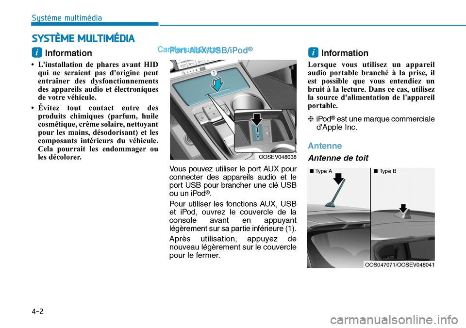 Hyundai Kona EV 2019  Manuel du propriétaire (in French) 4-2
Système multimédia 
Information 
• Linstallation de phares avant HID
qui ne seraient pas dorigine peut
entraîner des dysfonctionnements
des appareils audio et électroniques
de votre véhic
