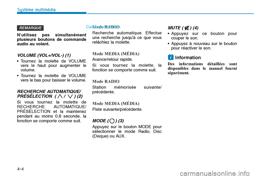 Hyundai Kona EV 2019  Manuel du propriétaire (in French) Nutilisez pas simultanément
plusieurs boutons de commande
audio au volant.
VOLUME (VOL+/VOL-) (1)
• Tournez la molette de VOLUME
vers le haut pour augmenter le
volume.
• Tournez la molette de VO