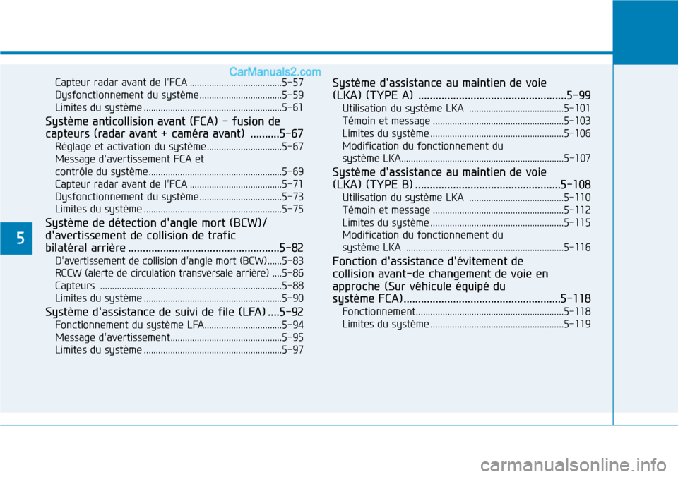 Hyundai Kona EV 2019  Manuel du propriétaire (in French) 5
Capteur radar avant de lFCA ......................................5-57
Dysfonctionnement du système..................................5-59
Limites du système ......................................