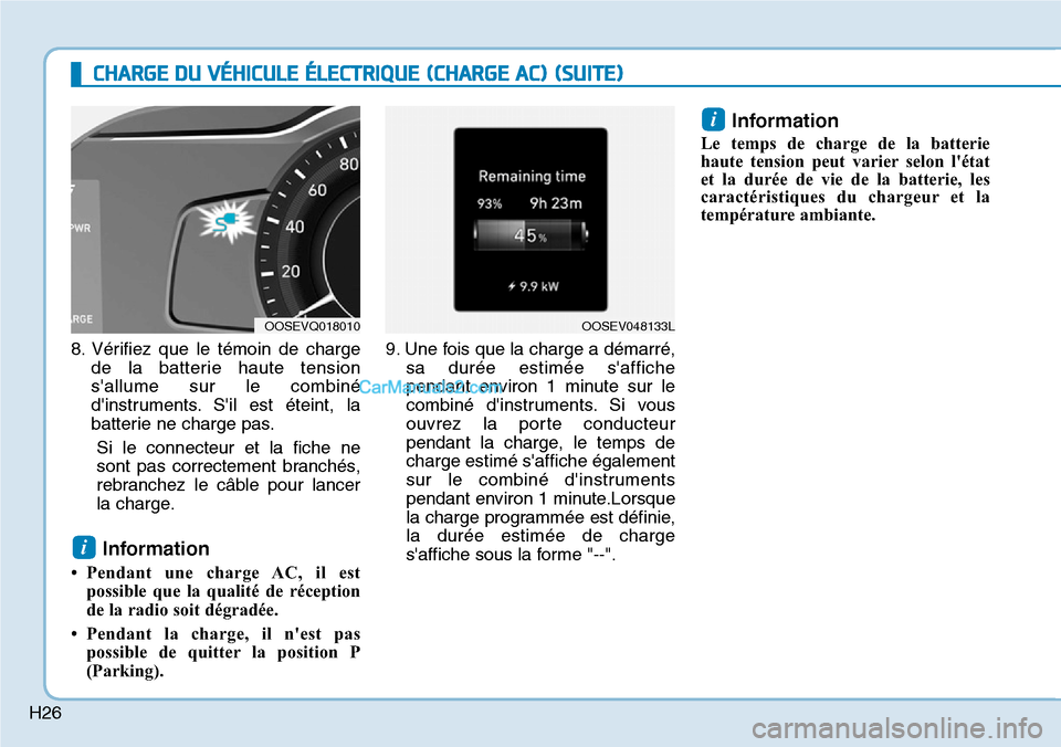Hyundai Kona EV 2019 Manuel du propriétaire (in French) H26
CHARGE DU VÉHICULE ÉLECTRIQUE (CHARGE AC) (SUITE)
8. Vérifiez que le témoin de charge
de la batterie haute tension
sallume sur le combiné
dinstruments. Sil est éteint, la
batterie ne char Hyundai Kona EV 2019 Manuel du propriétaire (in French) H26
CHARGE DU VÉHICULE ÉLECTRIQUE (CHARGE AC) (SUITE)
8. Vérifiez que le témoin de charge
de la batterie haute tension
sallume sur le combiné
dinstruments. Sil est éteint, la
batterie ne char