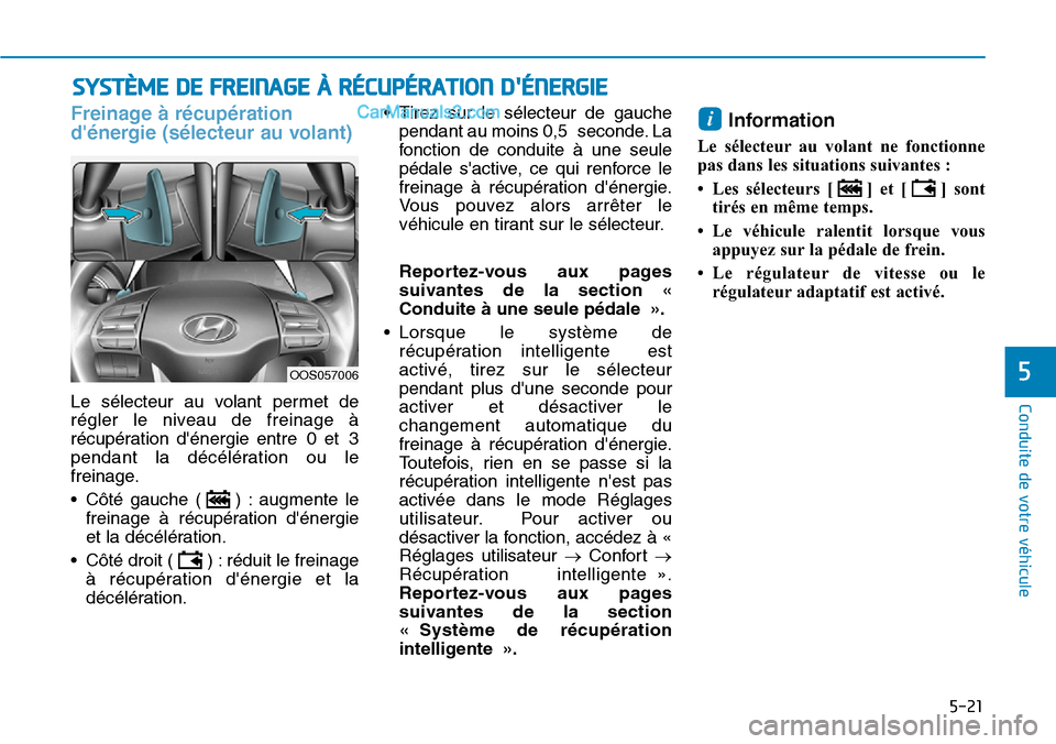 Hyundai Kona EV 2019  Manuel du propriétaire (in French) 5-21
Conduite de votre véhicule
5
Freinage à récupération
dénergie (sélecteur au volant)
Le sélecteur au volant permet de
régler le niveau de freinage à
récupération dénergie entre 0 et 