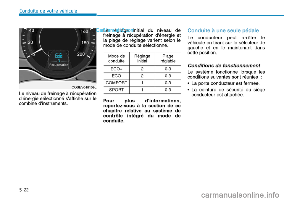 Hyundai Kona EV 2019  Manuel du propriétaire (in French) 5-22
Conduite de votre véhicule
Le niveau de freinage à récupération
dénergie sélectionné saffiche sur le
combiné dinstruments.Le réglage initial du niveau de
freinage à récupération d